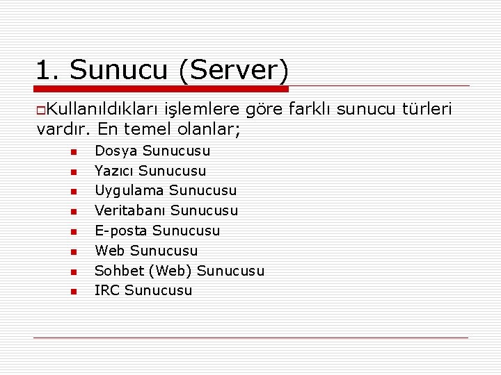 1. Sunucu (Server) o. Kullanıldıkları işlemlere göre farklı sunucu türleri vardır. En temel olanlar;