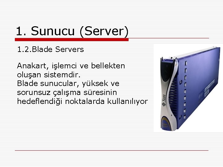 1. Sunucu (Server) 1. 2. Blade Servers Anakart, işlemci ve bellekten oluşan sistemdir. Blade