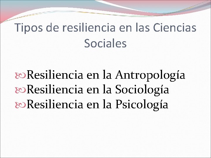 Tipos de resiliencia en las Ciencias Sociales Resiliencia en la Antropología Resiliencia en la