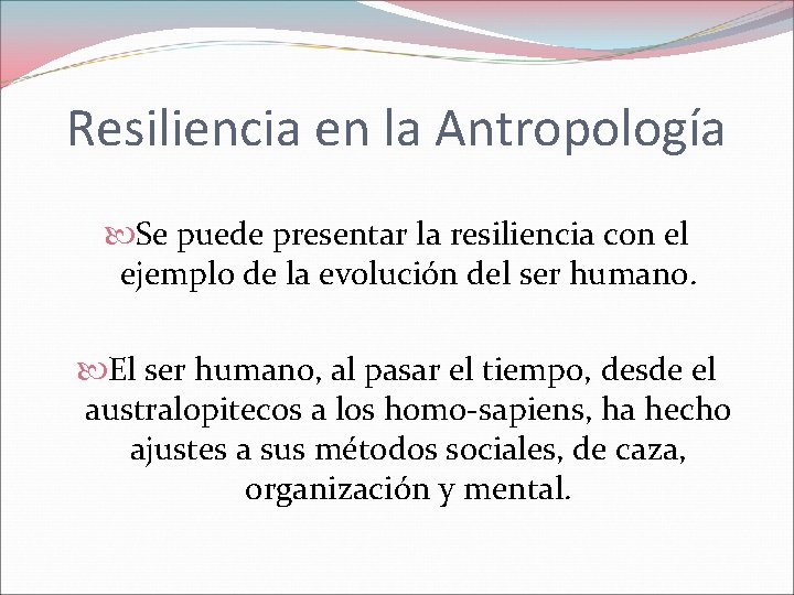 Resiliencia en la Antropología Se puede presentar la resiliencia con el ejemplo de la