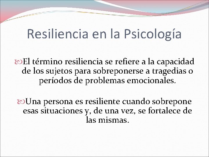 Resiliencia en la Psicología El término resiliencia se refiere a la capacidad de los