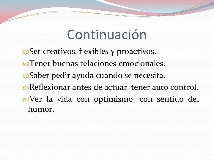 Continuación Ser creativos, flexibles y proactivos. Tener buenas relaciones emocionales. Saber pedir ayuda cuando