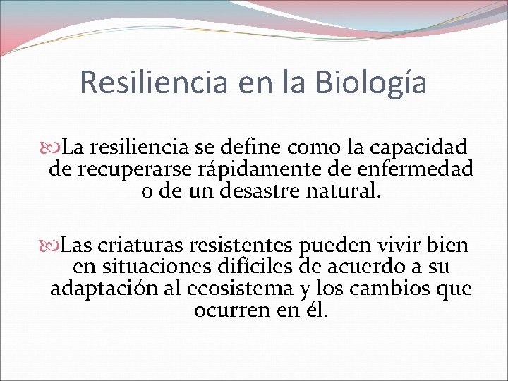 Resiliencia en la Biología La resiliencia se define como la capacidad de recuperarse rápidamente