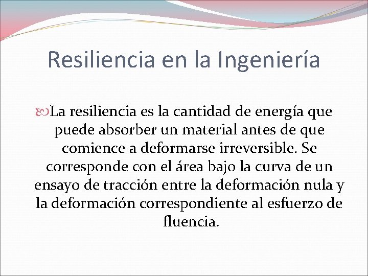 Resiliencia en la Ingeniería La resiliencia es la cantidad de energía que puede absorber