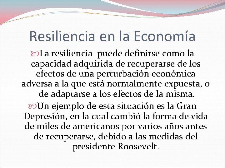 Resiliencia en la Economía La resiliencia puede definirse como la capacidad adquirida de recuperarse