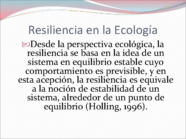 Resiliencia en la Ecología Desde la perspectiva ecológica, la resiliencia se basa en la