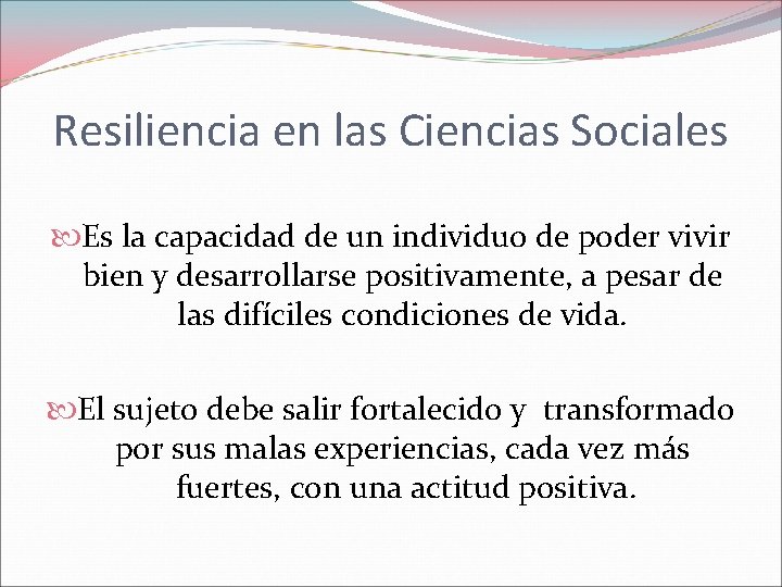 Resiliencia en las Ciencias Sociales Es la capacidad de un individuo de poder vivir