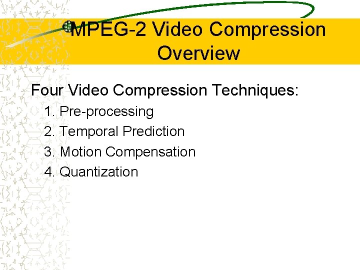 MPEG-2 Video Compression Overview Four Video Compression Techniques: 1. Pre-processing 2. Temporal Prediction 3.