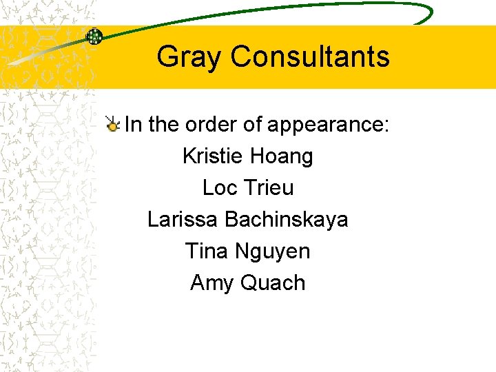 Gray Consultants In the order of appearance: Kristie Hoang Loc Trieu Larissa Bachinskaya Tina