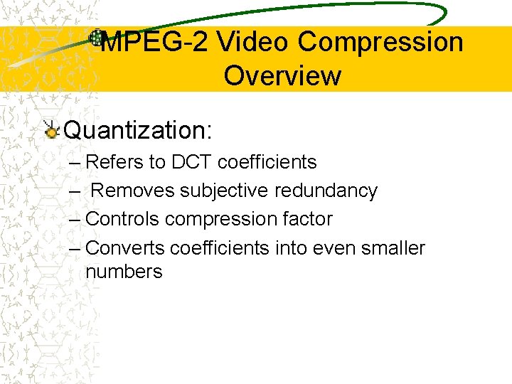 MPEG-2 Video Compression Overview Quantization: – Refers to DCT coefficients – Removes subjective redundancy