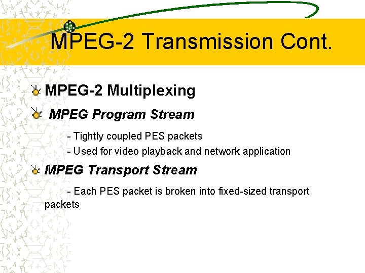 MPEG-2 Transmission Cont. MPEG-2 Multiplexing MPEG Program Stream - Tightly coupled PES packets -