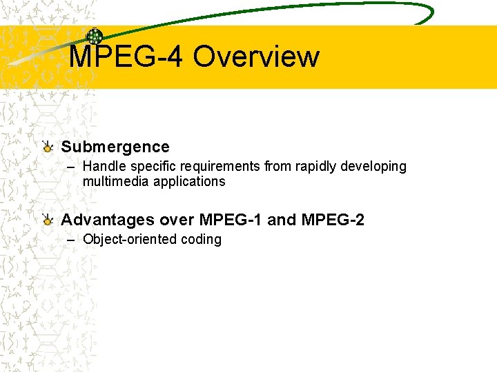 MPEG-4 Overview Submergence – Handle specific requirements from rapidly developing multimedia applications Advantages over