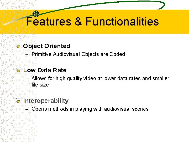 Features & Functionalities Object Oriented – Primitive Audiovisual Objects are Coded Low Data Rate