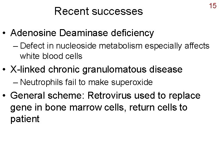 Recent successes 15 • Adenosine Deaminase deficiency – Defect in nucleoside metabolism especially affects