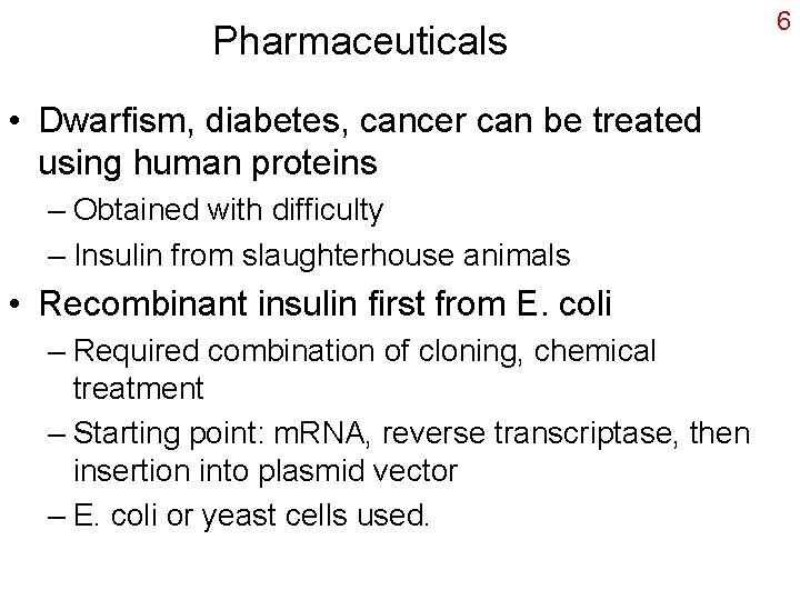 Pharmaceuticals • Dwarfism, diabetes, cancer can be treated using human proteins – Obtained with