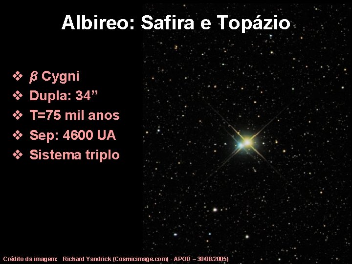 Albireo: Safira e Topázio v v v β Cygni Dupla: 34” T=75 mil anos