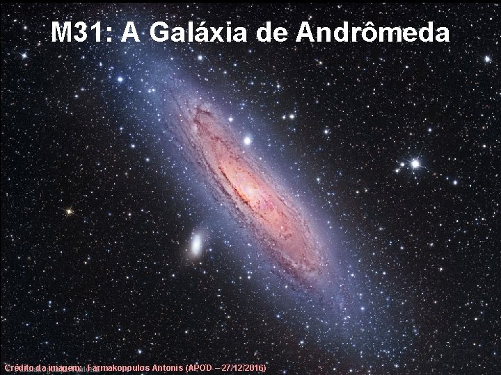 M 31: A Galáxia de Andrômeda Crédito da imagem: Farmakopoulos Antonis (APOD – 27/12/2016)