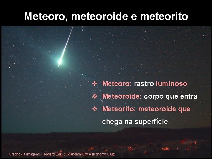 Meteoro, meteoroide e meteorito v Meteoro: rastro luminoso v Meteoroide: corpo que entra v