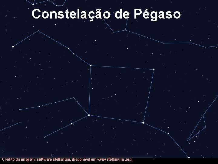 Constelação de Pégaso Crédito da imagem: software stellarium, disponível em www. stellarium. org 