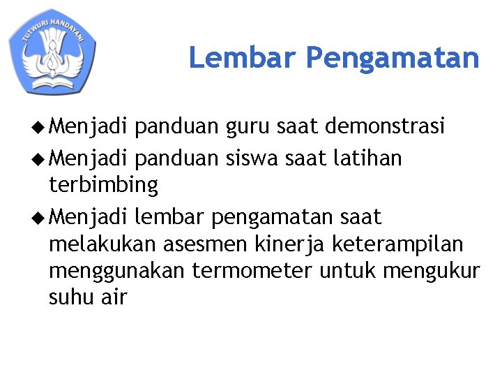 Lembar Pengamatan u Menjadi panduan guru saat demonstrasi u Menjadi panduan siswa saat latihan