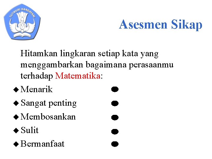 Asesmen Sikap Hitamkan lingkaran setiap kata yang menggambarkan bagaimana perasaanmu terhadap Matematika: u Menarik