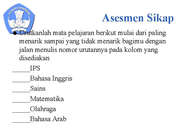 Asesmen Sikap Urutkanlah mata pelajaran berikut mulai dari paling menarik sampai yang tidak menarik