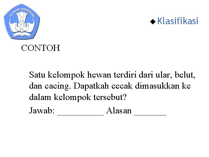 u Klasifikasi CONTOH Satu kelompok hewan terdiri dari ular, belut, dan cacing. Dapatkah cecak