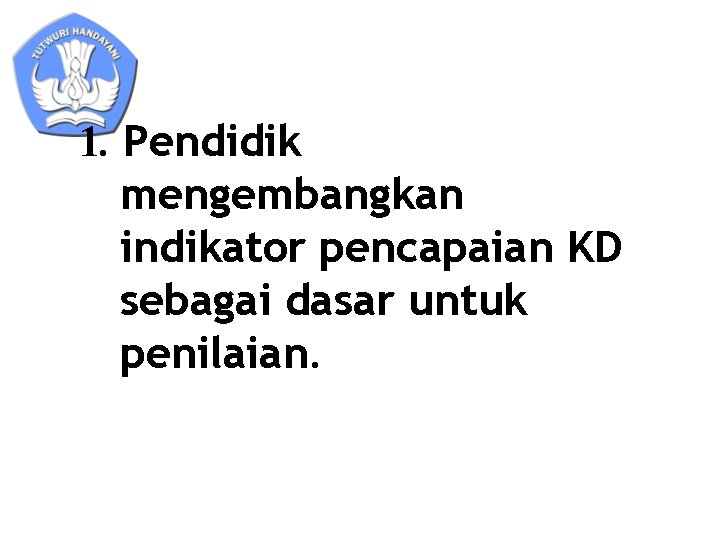 1. Pendidik mengembangkan indikator pencapaian KD sebagai dasar untuk penilaian. 