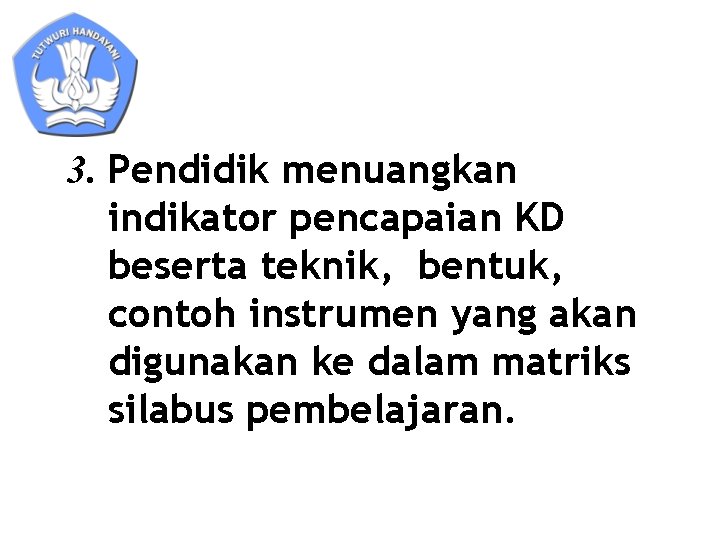 3. Pendidik menuangkan indikator pencapaian KD beserta teknik, bentuk, contoh instrumen yang akan digunakan