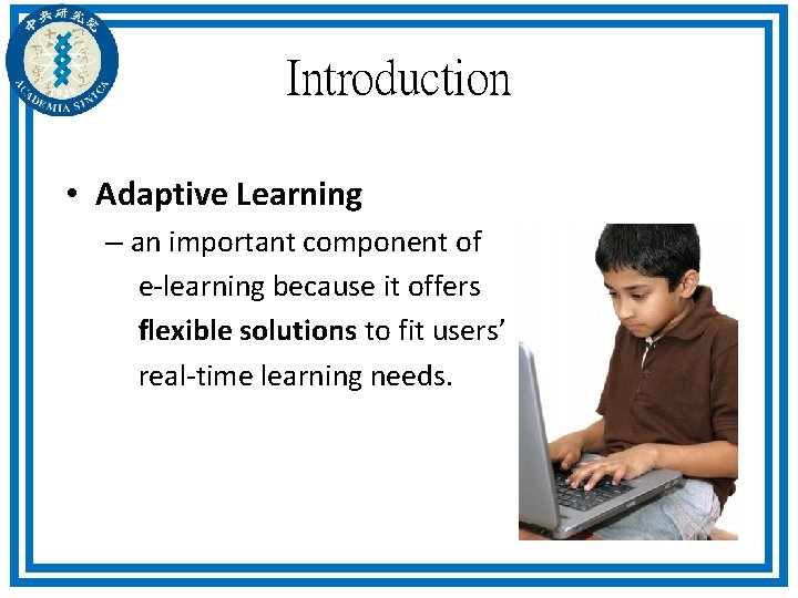 Introduction • Adaptive Learning – an important component of e-learning because it offers flexible Introduction • Adaptive Learning – an important component of e-learning because it offers flexible