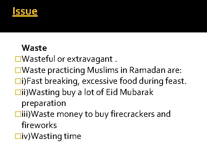 Issue Waste �Wasteful or extravagant. �Waste practicing Muslims in Ramadan are: �i)Fast breaking, excessive