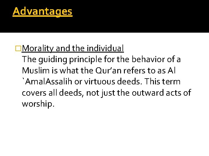 Advantages �Morality and the individual The guiding principle for the behavior of a Muslim