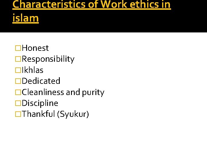 Characteristics of Work ethics in islam �Honest �Responsibility �Ikhlas �Dedicated �Cleanliness and purity �Discipline