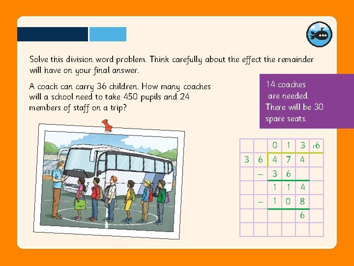 Solve this division word problem. Think carefully about the effect the remainder will have