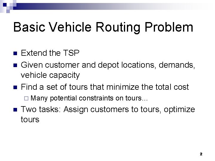 Basic Vehicle Routing Problem n n n Extend the TSP Given customer and depot