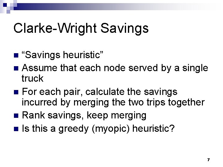 Clarke-Wright Savings “Savings heuristic” n Assume that each node served by a single truck
