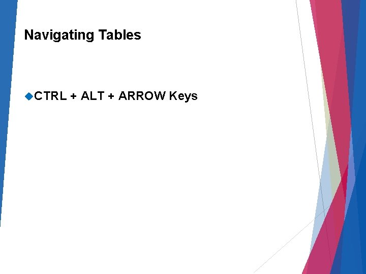 Navigating Tables CTRL + ALT + ARROW Keys 