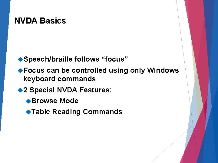 NVDA Basics Speech/braille follows “focus” Focus can be controlled using only Windows keyboard commands