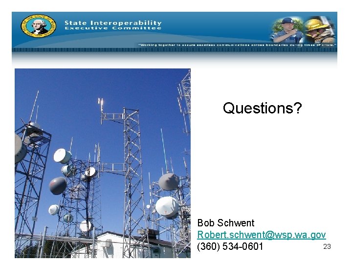 Questions? Bob Schwent Robert. schwent@wsp. wa. gov 23 (360) 534 -0601 