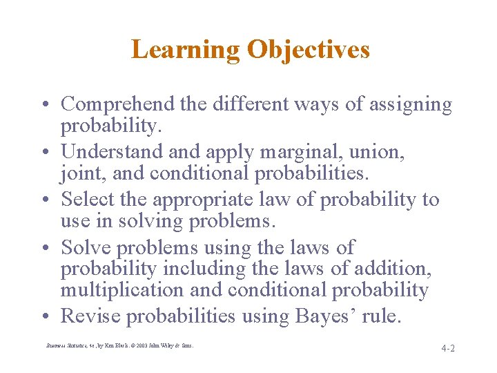 Learning Objectives • Comprehend the different ways of assigning probability. • Understand apply marginal,