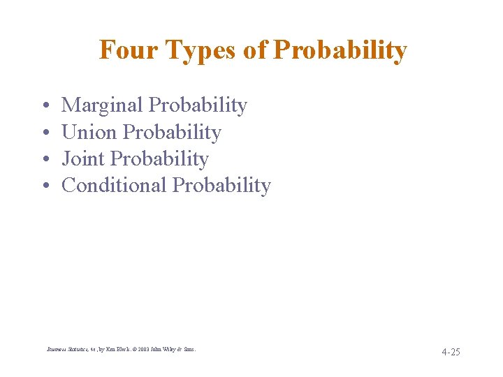 Four Types of Probability • • Marginal Probability Union Probability Joint Probability Conditional Probability