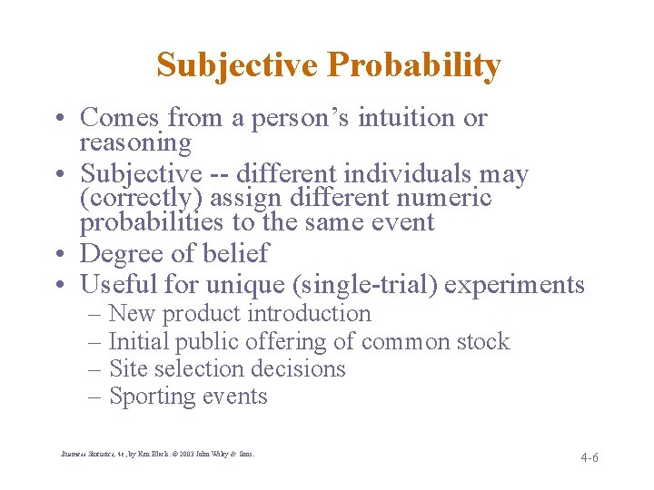 Subjective Probability • Comes from a person’s intuition or reasoning • Subjective -- different