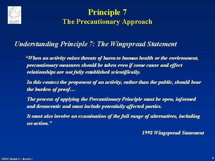 Principle 7 The Precautionary Approach Understanding Principle 7: The Wingspread Statement “When an activity