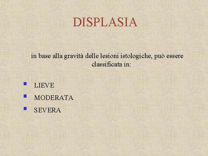 DISPLASIA in base alla gravità delle lesioni istologiche, può essere classificata in: § §