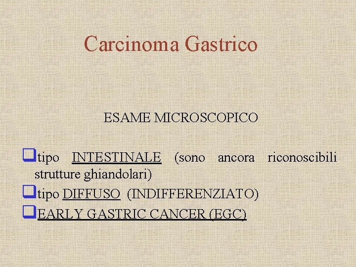 Carcinoma Gastrico ESAME MICROSCOPICO qtipo INTESTINALE (sono ancora riconoscibili strutture ghiandolari) qtipo DIFFUSO (INDIFFERENZIATO)