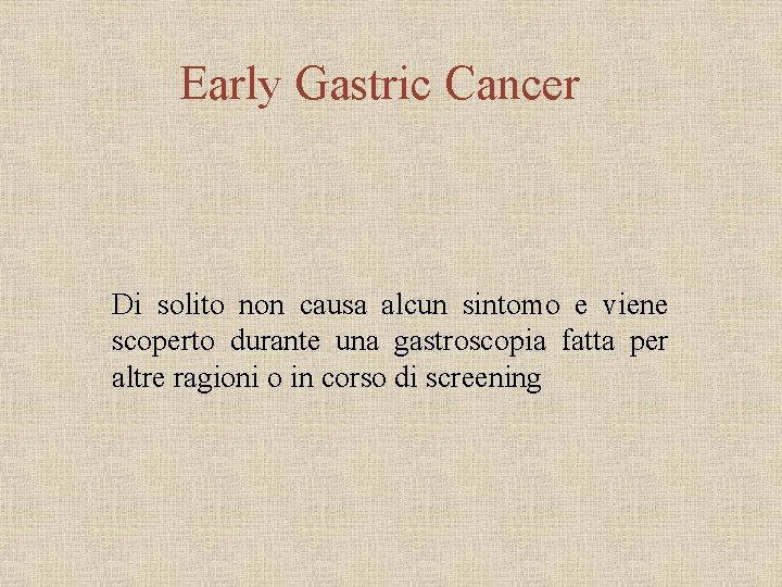 Early Gastric Cancer Di solito non causa alcun sintomo e viene scoperto durante una
