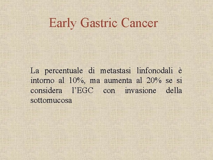 Early Gastric Cancer La percentuale di metastasi linfonodali è intorno al 10%, ma aumenta