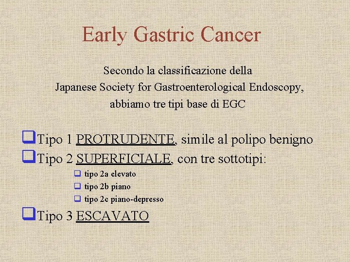 Early Gastric Cancer Secondo la classificazione della Japanese Society for Gastroenterological Endoscopy, abbiamo tre