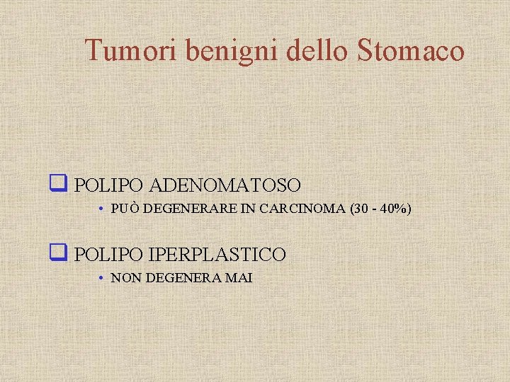 Tumori benigni dello Stomaco q POLIPO ADENOMATOSO • PUÒ DEGENERARE IN CARCINOMA (30 -