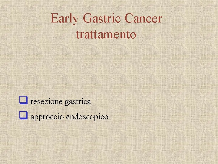 Early Gastric Cancer trattamento q resezione gastrica q approccio endoscopico 